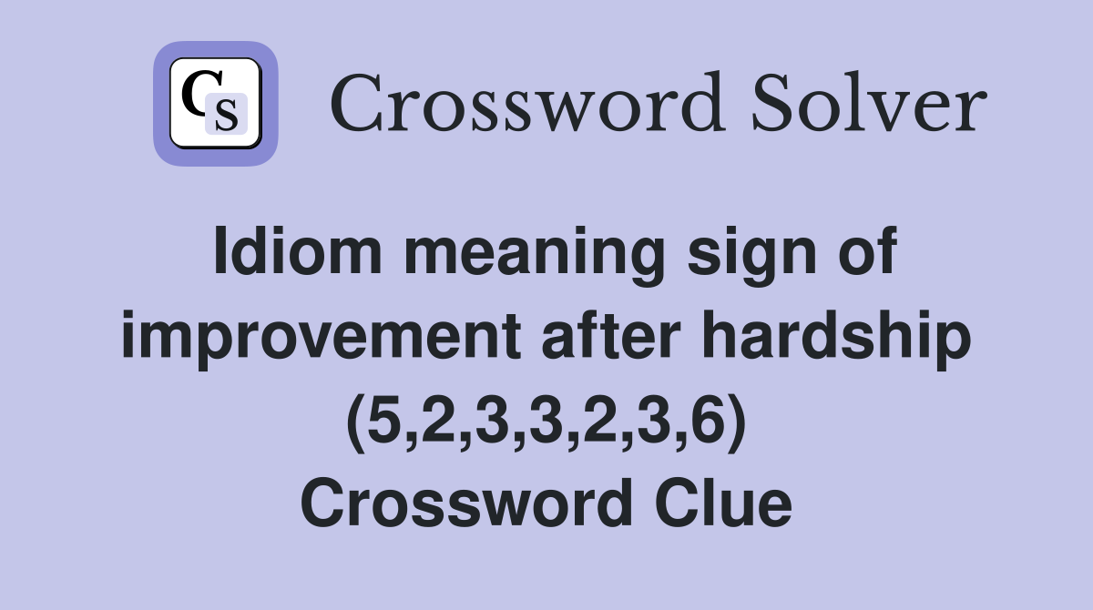 Idiom meaning sign of improvement after hardship (5,2,3,3,2,3,6